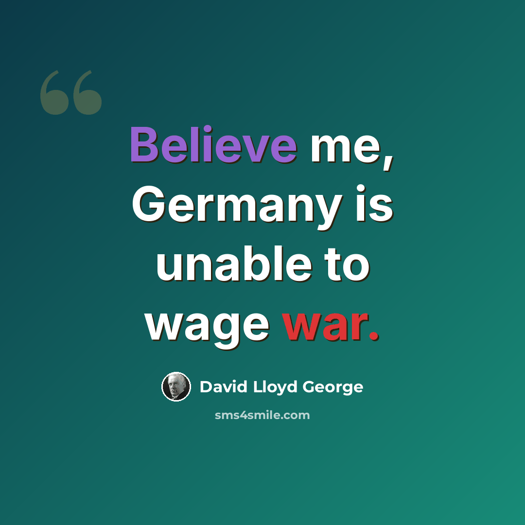 “Believe me, Germany is unable to wage war.” quote by David Lloyd George