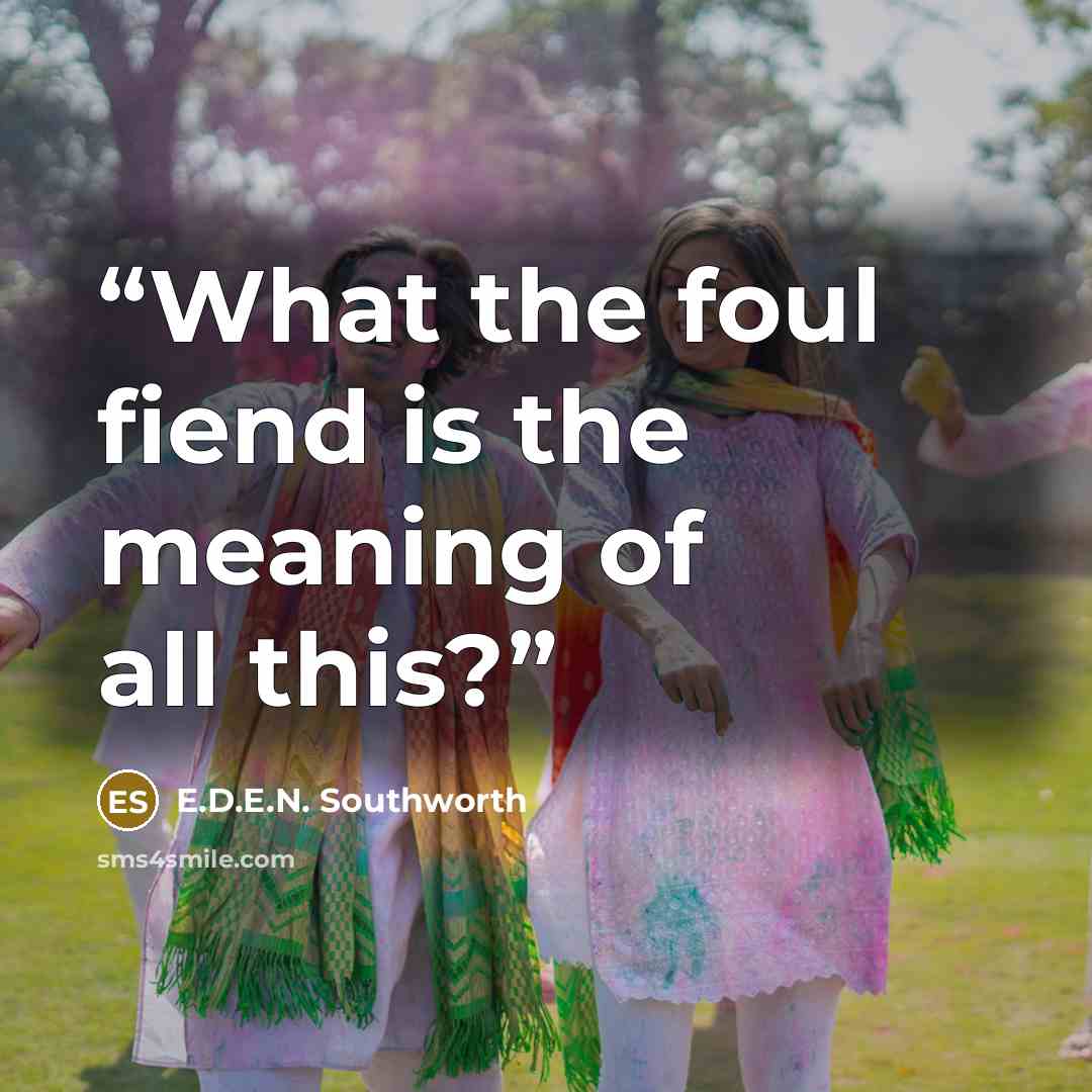 “What the foul fiend is the meaning of all this?” quote by E.D.E.N. Southworth