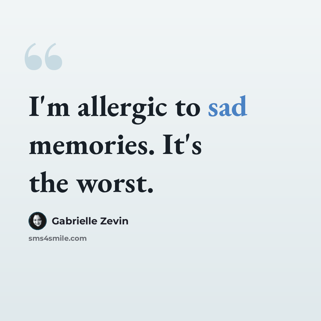 “I'm allergic to sad memories. It's the worst.” quote by Gabrielle Zevin