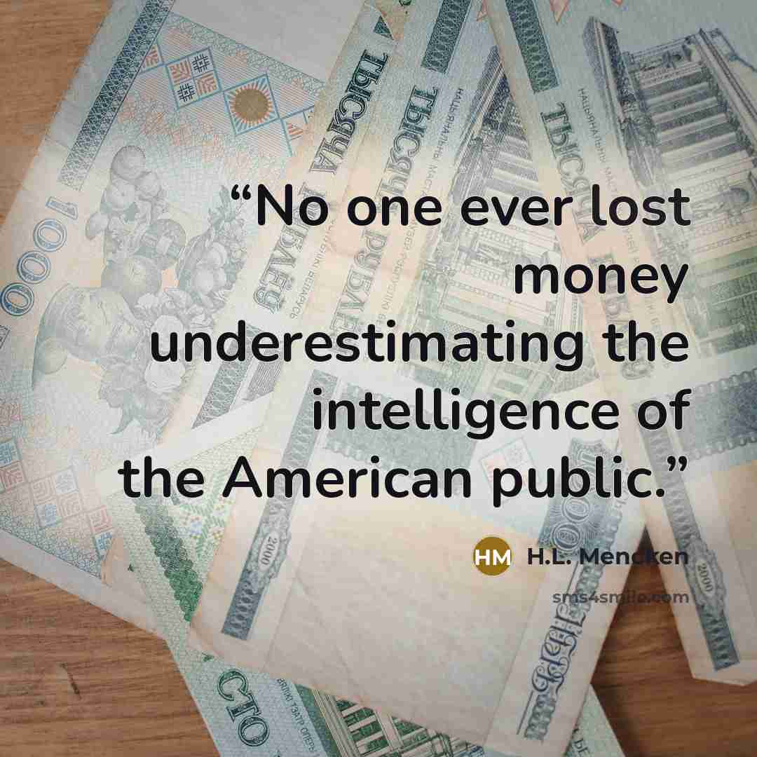 “No one ever lost money underestimating the intelligence of the American public.” quote by H.L. Mencken
