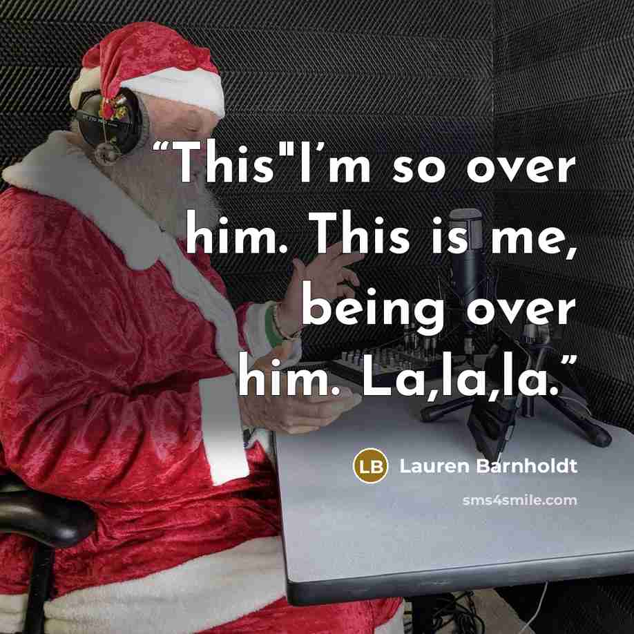 “This"I’m so over him. This is me, being over him. La,la,la.” quote by Lauren Barnholdt