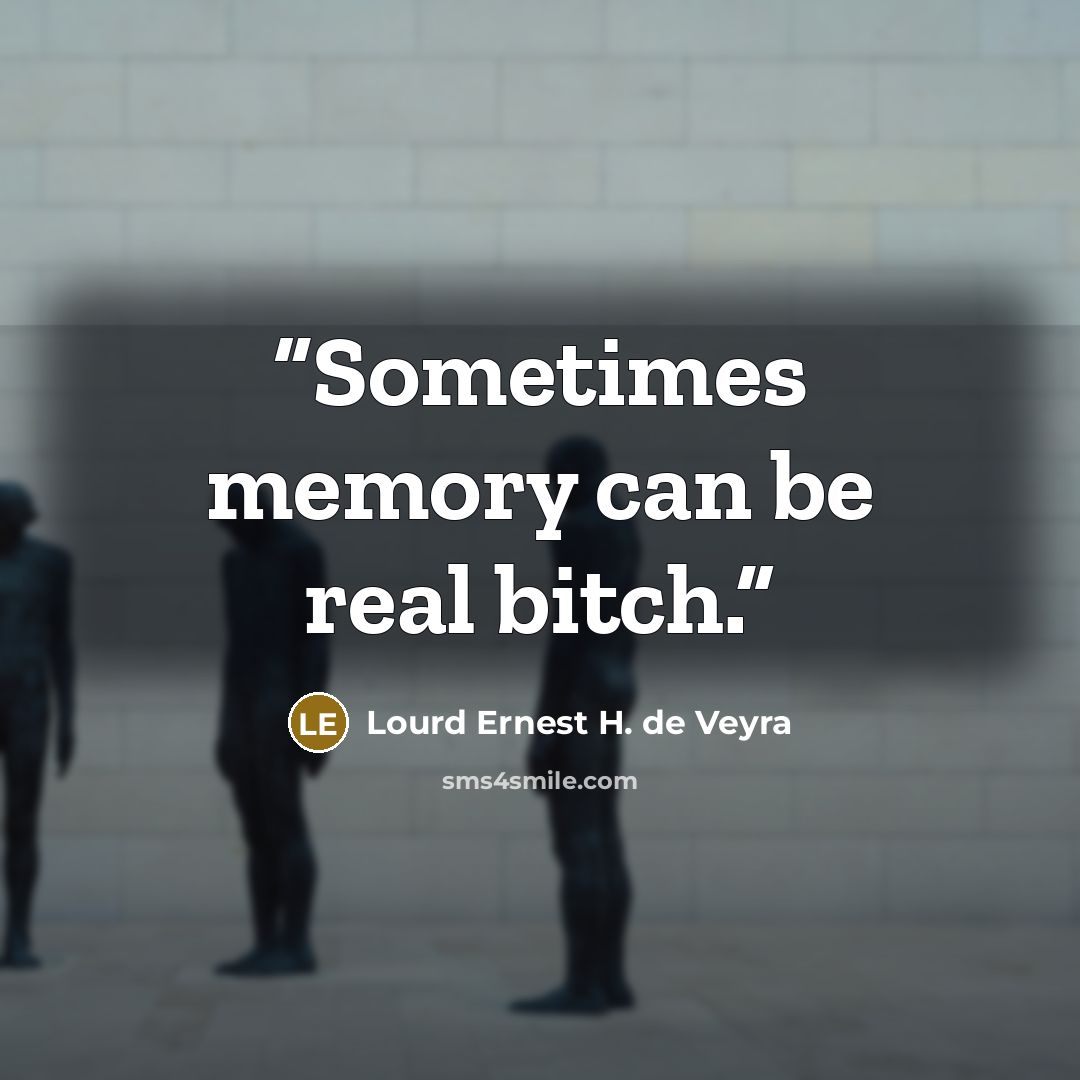 “Sometimes memory can be real bitch.” quote by Lourd Ernest H. de Veyra