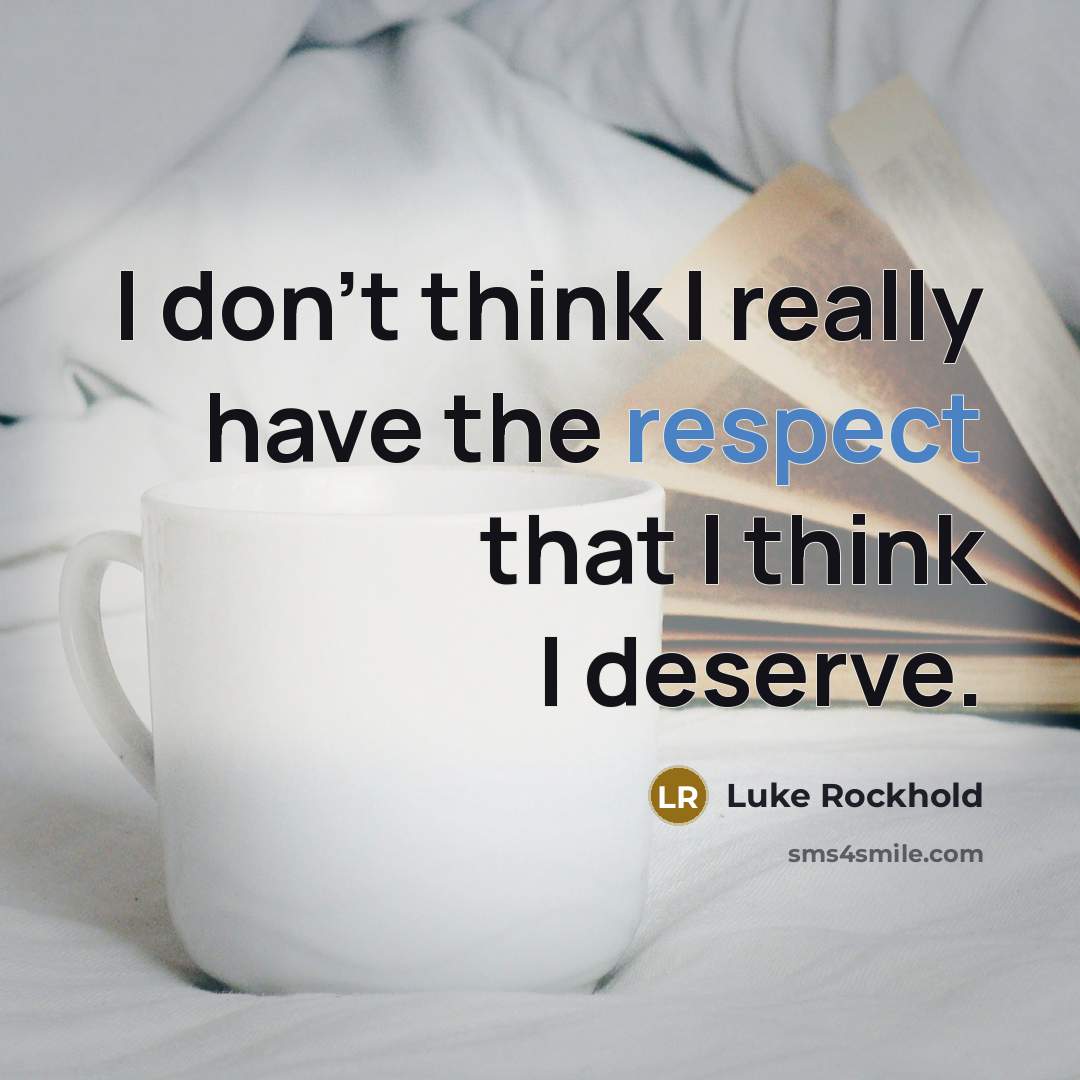 “I don't think I really have the respect that I think I deserve.” quote by Luke Rockhold