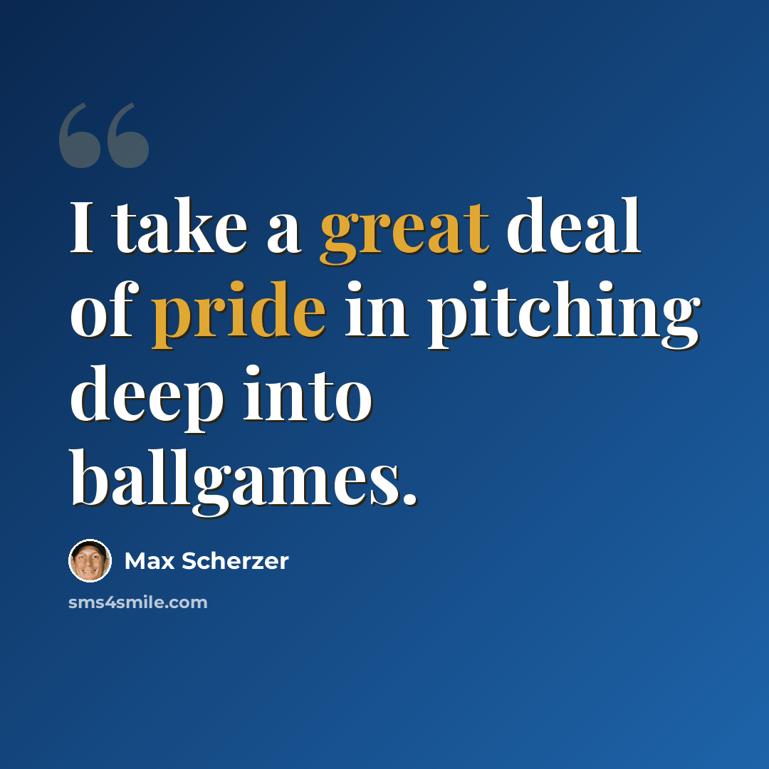 “I take a great deal of pride in pitching deep into ballgames.” quote by Max Scherzer
