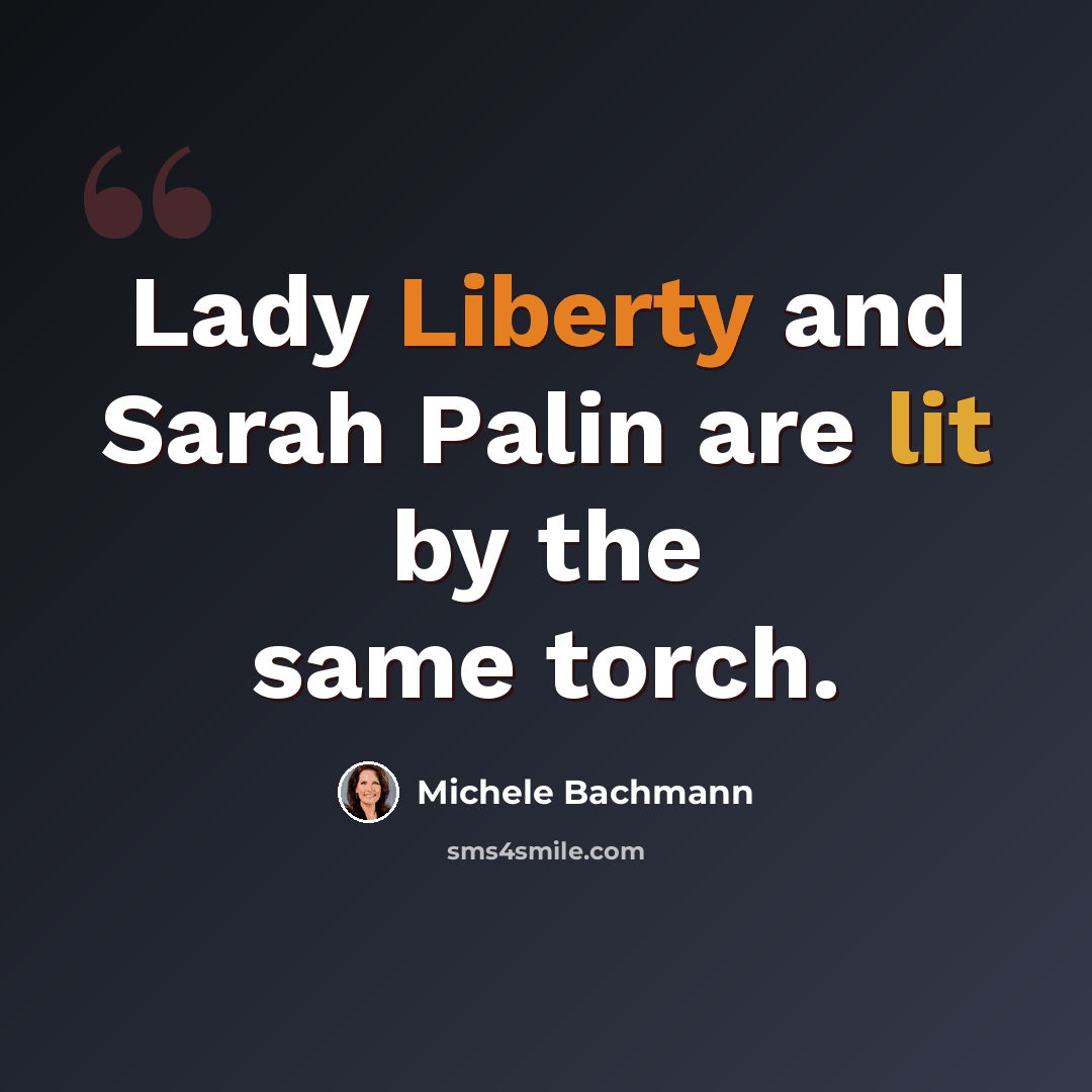 “Lady Liberty and Sarah Palin are lit by the same torch.” quote by Michele Bachmann