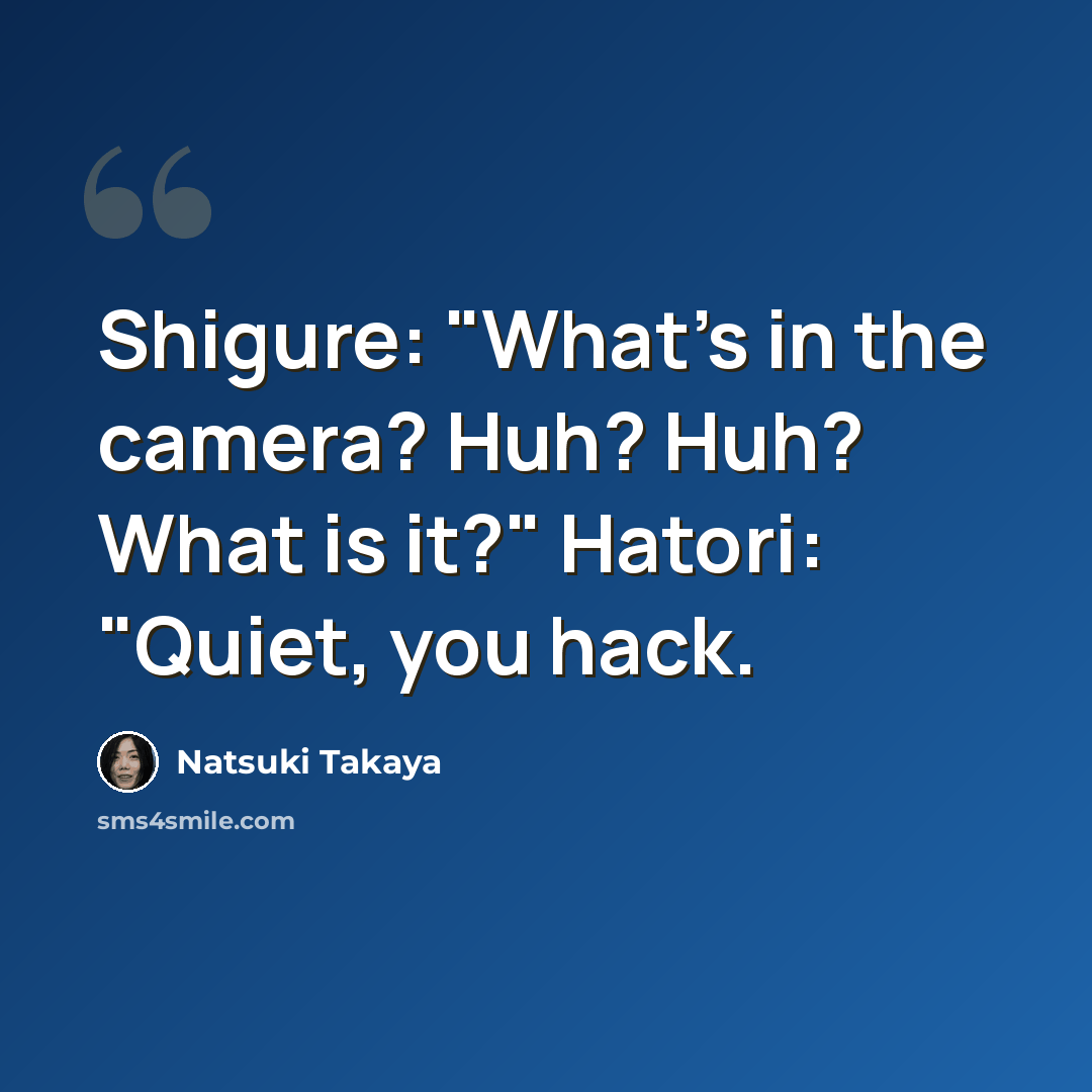 “Shigure: "What's in the camera? Huh? Huh? What is it?" Hatori: "Quiet, you hack.” quote by Natsuki Takaya