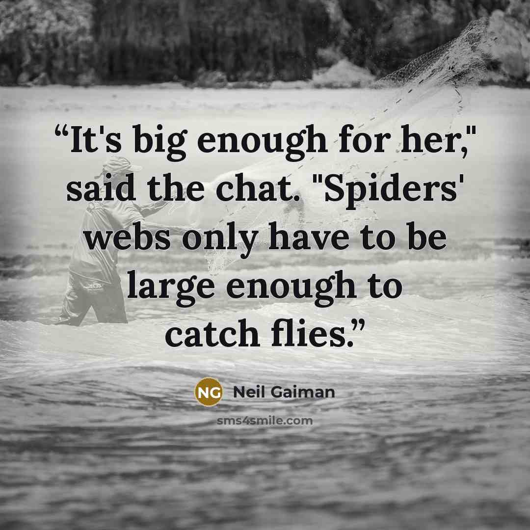“It's big enough for her," said the chat. "Spiders' webs only have to be large enough to catch flies.” quote by Neil Gaiman