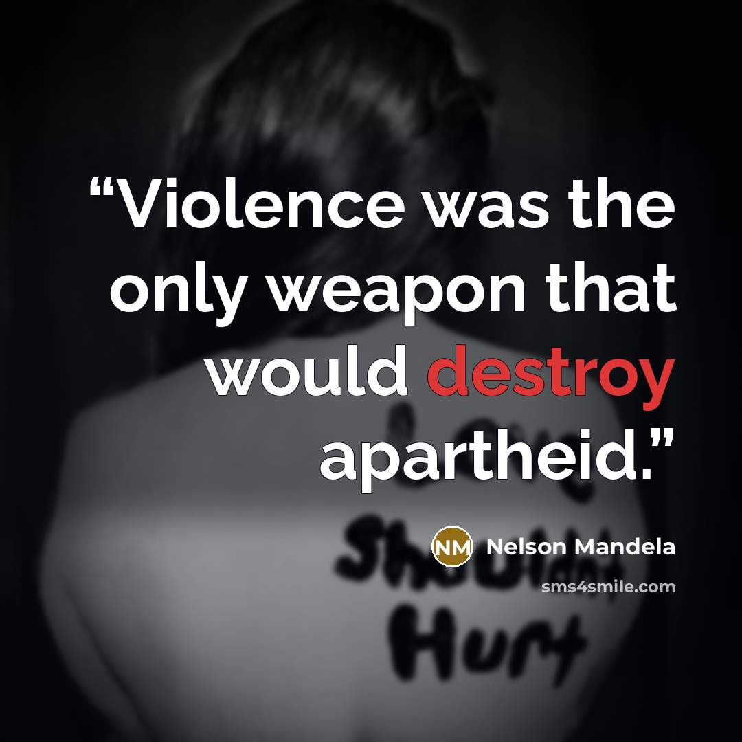 “Violence was the only weapon that would destroy apartheid.” quote by Nelson Mandela