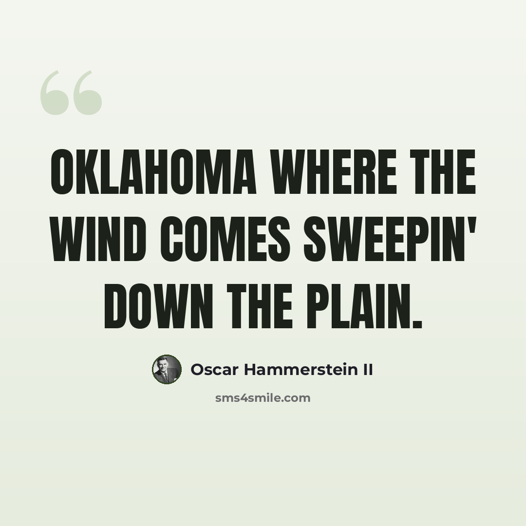 “Oklahoma Where the wind comes sweepin' down the plain.” quote by Oscar Hammerstein II
