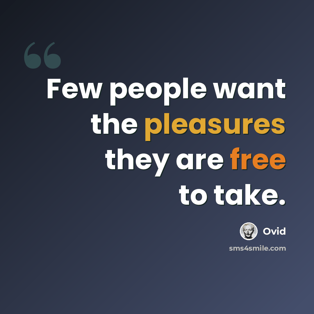 “Few people want the pleasures they are free to take.” quote by Ovid