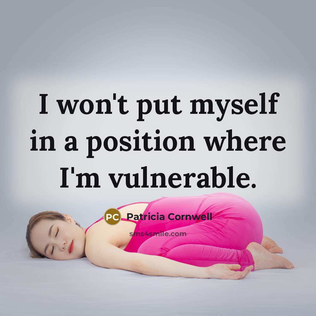 “I won't put myself in a position where I'm vulnerable.” quote by Patricia Cornwell