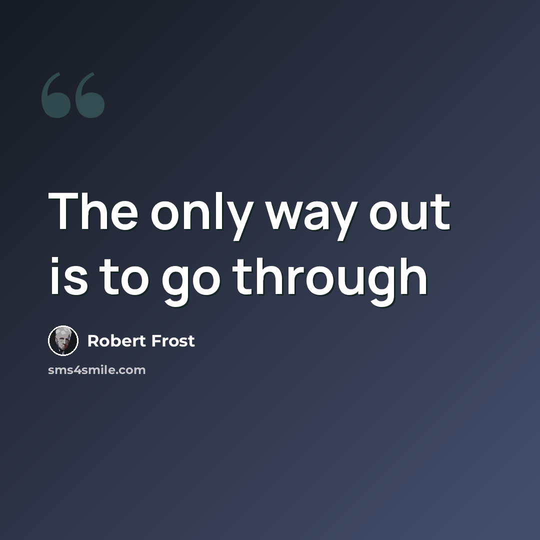 “The only way out is to go through” quote by Robert Frost