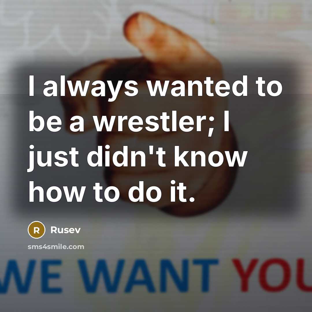 “I always wanted to be a wrestler; I just didn't know how to do it.” quote by Rusev