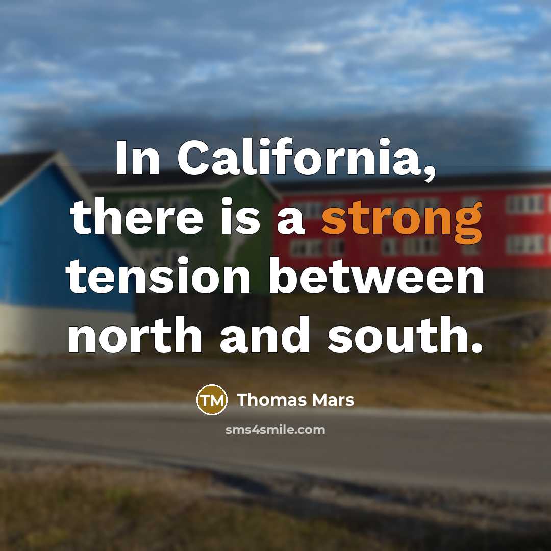 “In California, there is a strong tension between north and south.” quote by Thomas Mars