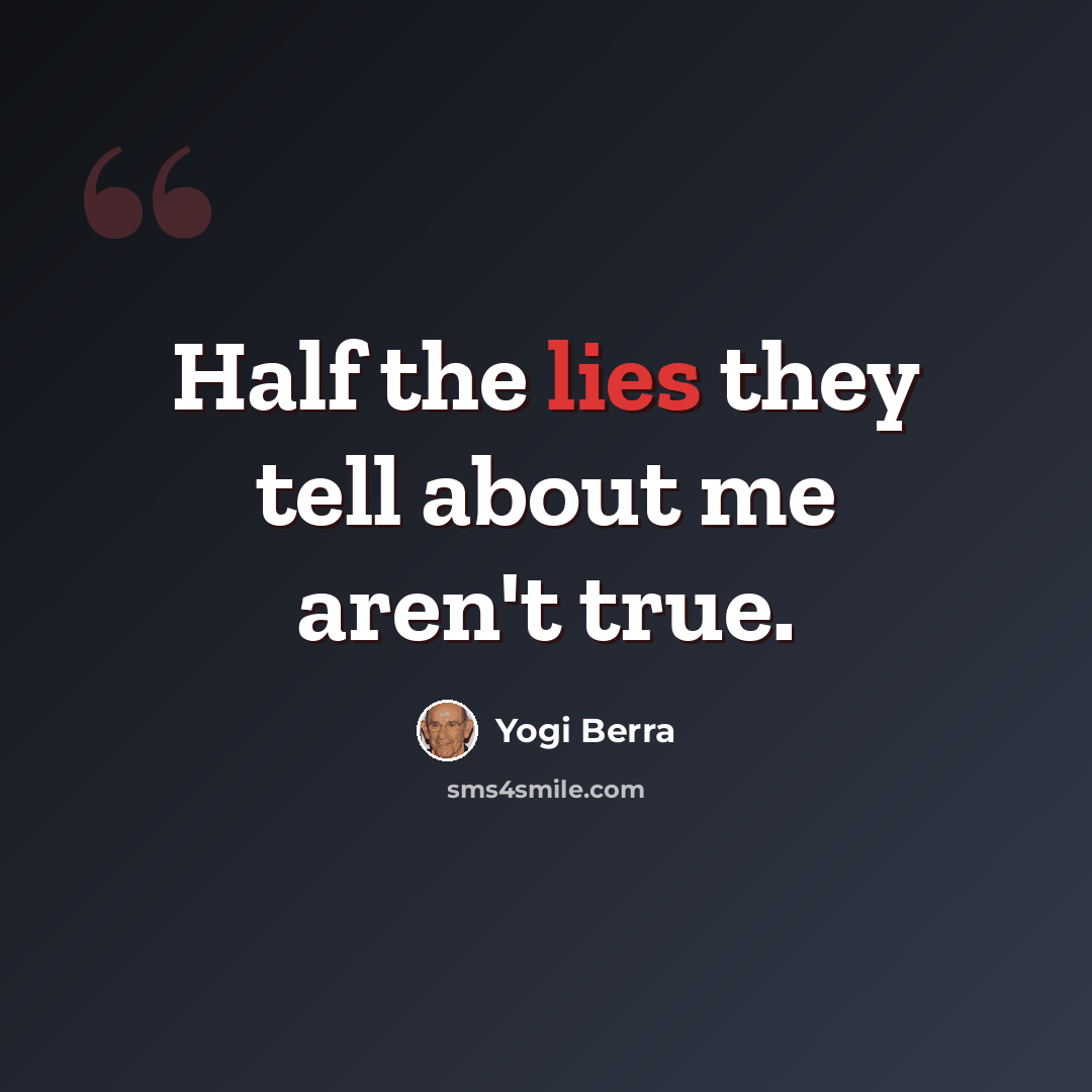 “Half the lies they tell about me aren't true.” quote by Yogi Berra