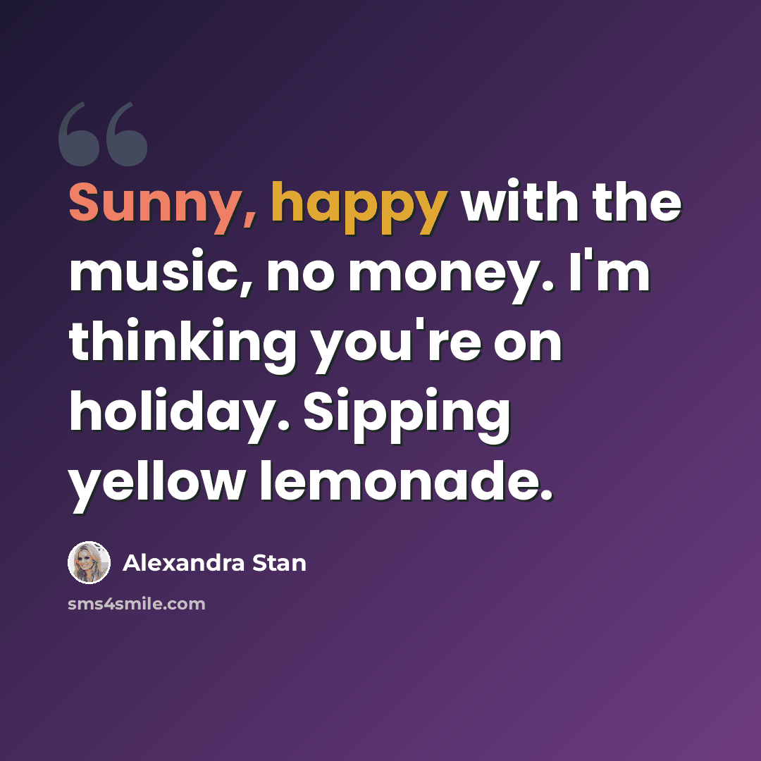 “Sunny, happy with the music, no money. I'm thinking you're on holiday. Sipping yellow lemonade.” quote by Alexandra Stan