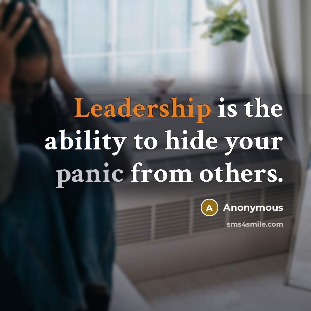 “Leadership is the ability to hide your panic from others.” quote by Anonymous