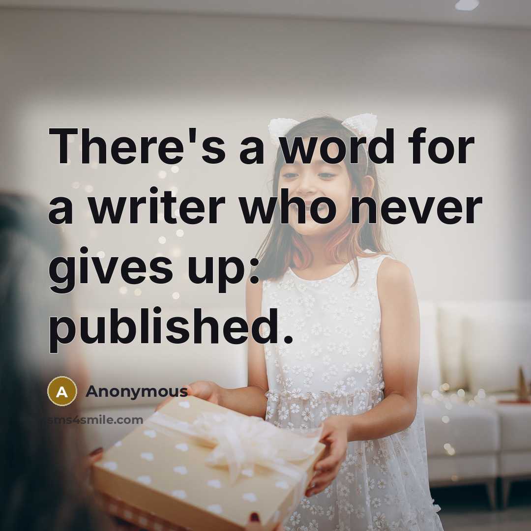 “There's a word for a writer who never gives up: published.” quote by Anonymous