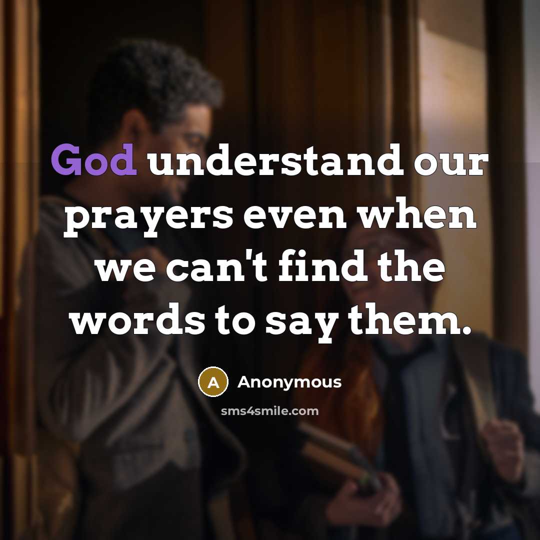 “God understand our prayers even when we can't find the words to say them.” quote by Anonymous