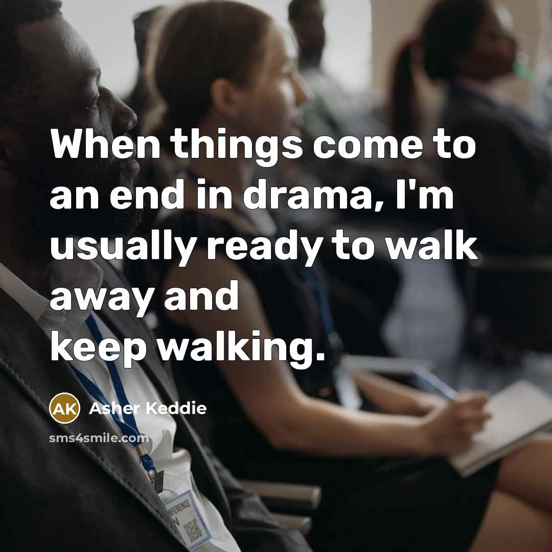 “When things come to an end in drama, I'm usually ready to walk away and keep walking.” quote by Asher Keddie