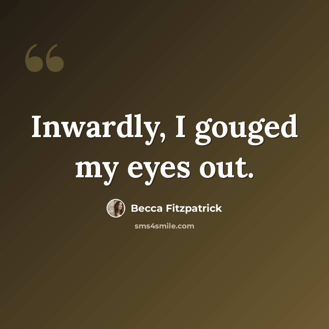 “Inwardly, I gouged my eyes out.” quote by Becca Fitzpatrick