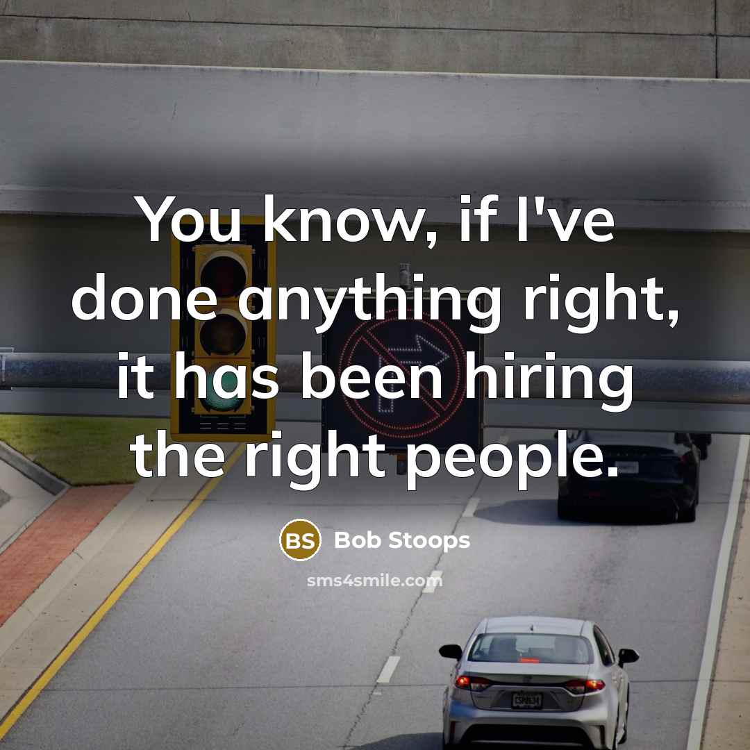 “You know, if I've done anything right, it has been hiring the right people.” quote by Bob Stoops