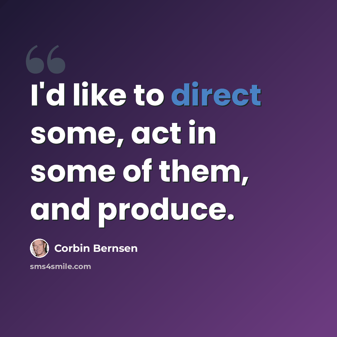 “I'd like to direct some, act in some of them, and produce.” quote by Corbin Bernsen