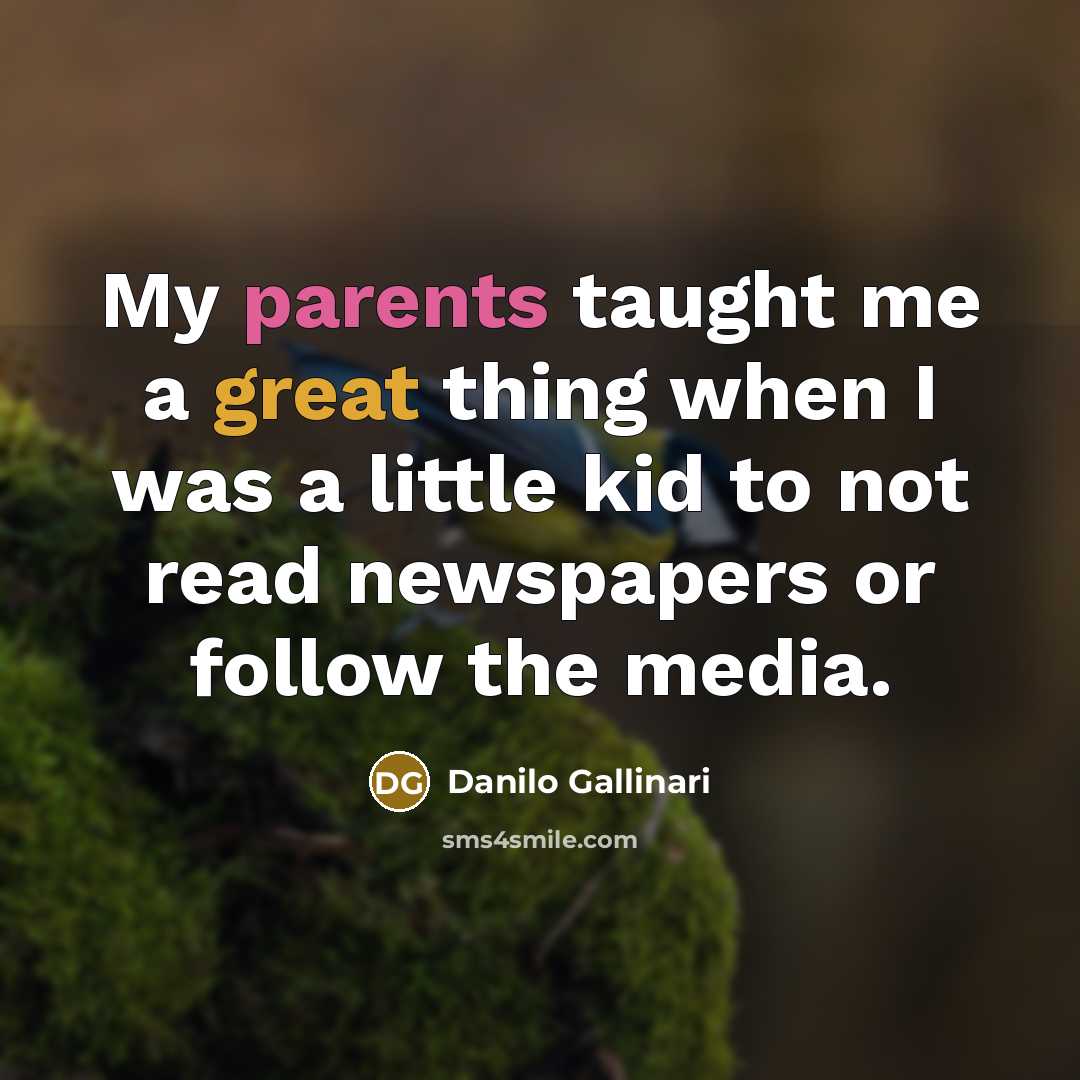 “My parents taught me a great thing when I was a little kid to not read newspapers or follow the media.” quote by Danilo Gallinari