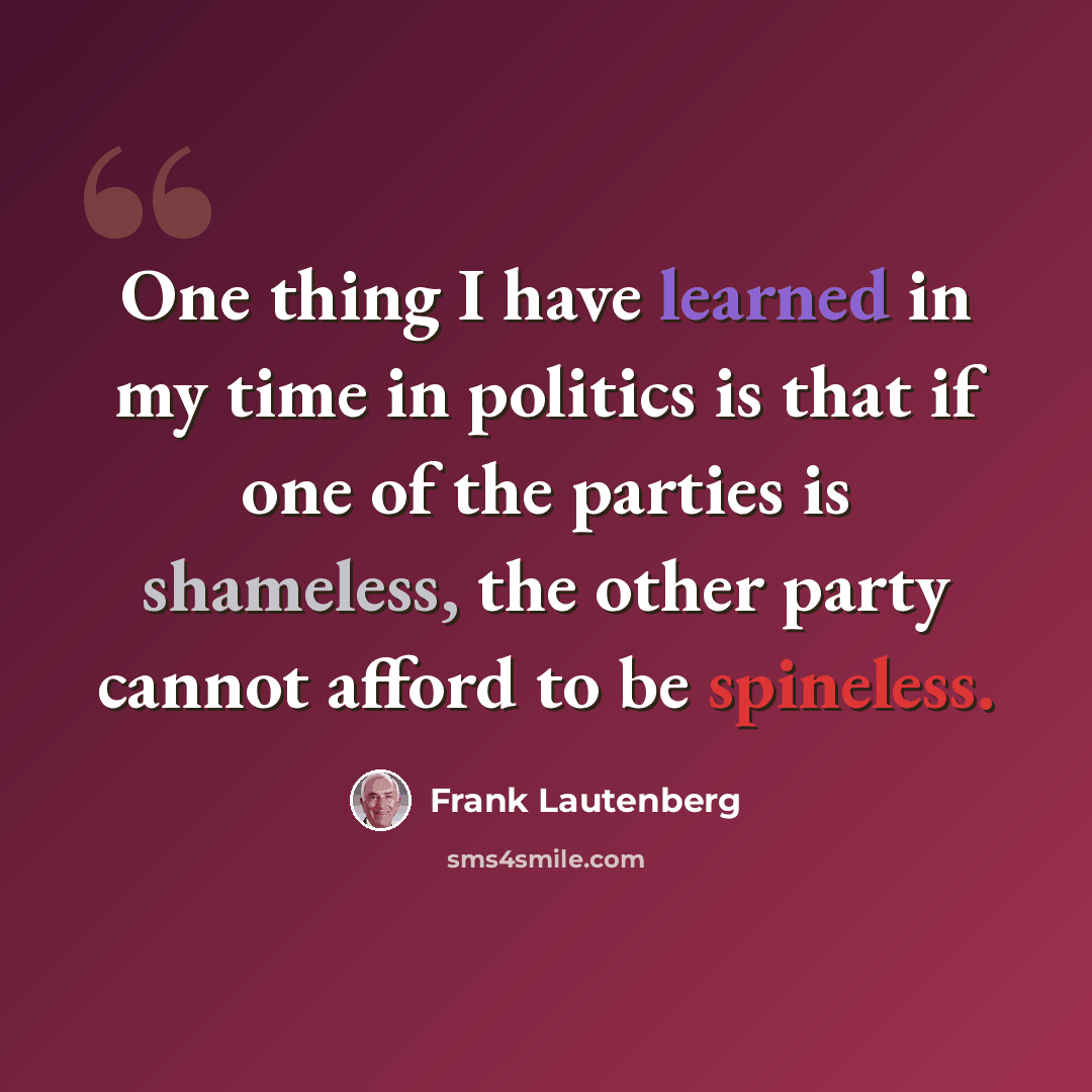 “One thing I have learned in my time in politics is that if one of the parties is shameless, the other party cannot afford to be spineless.” quote by Frank Lautenberg