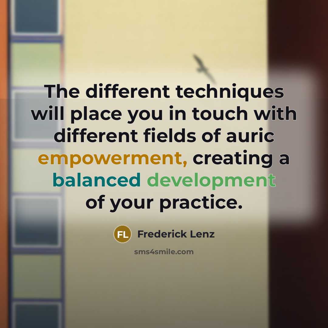 “The different techniques will place you in touch with different fields of auric empowerment, creating a balanced development of your practice.” quote by Frederick Lenz
