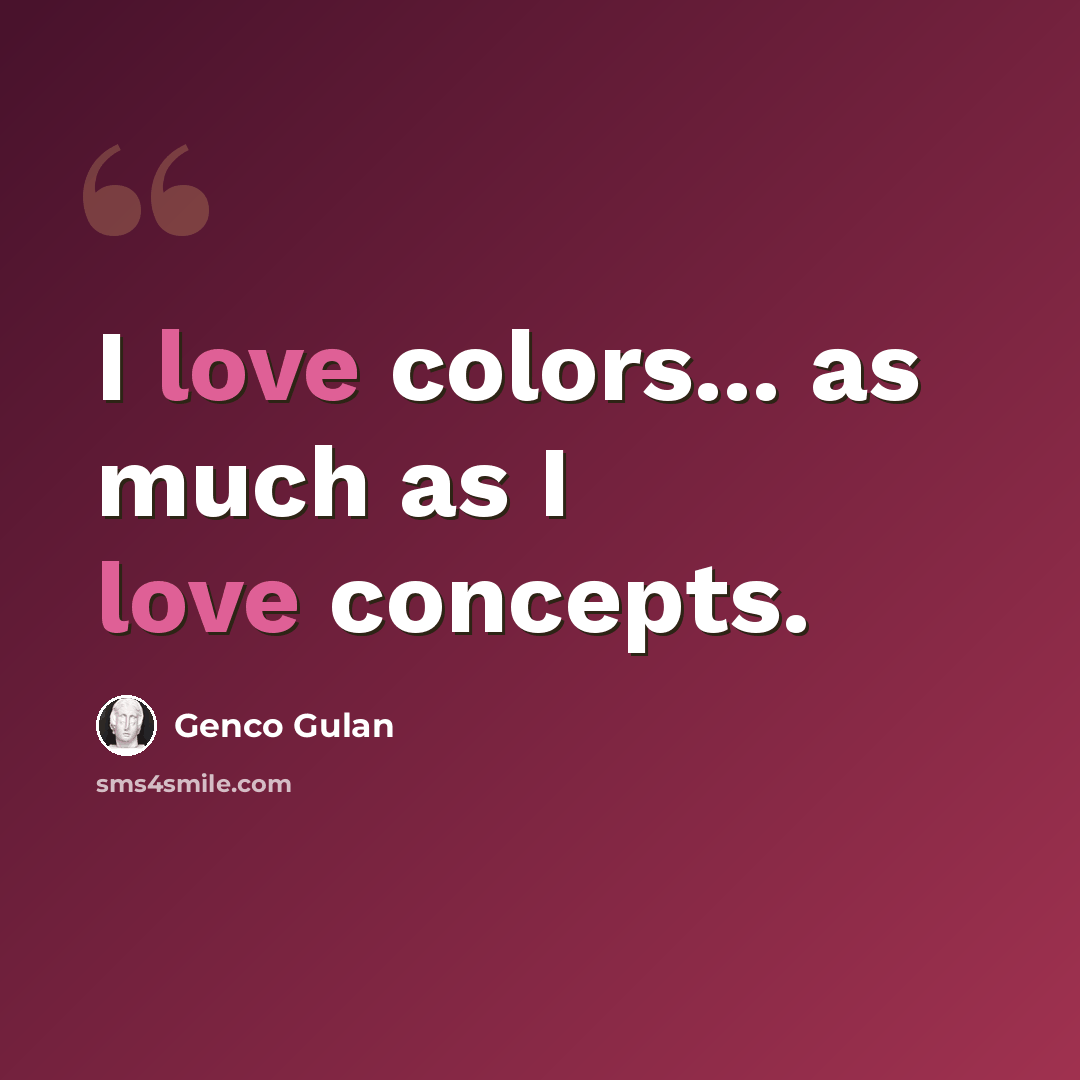 “I love colors... as much as I love concepts.” quote by Genco Gulan