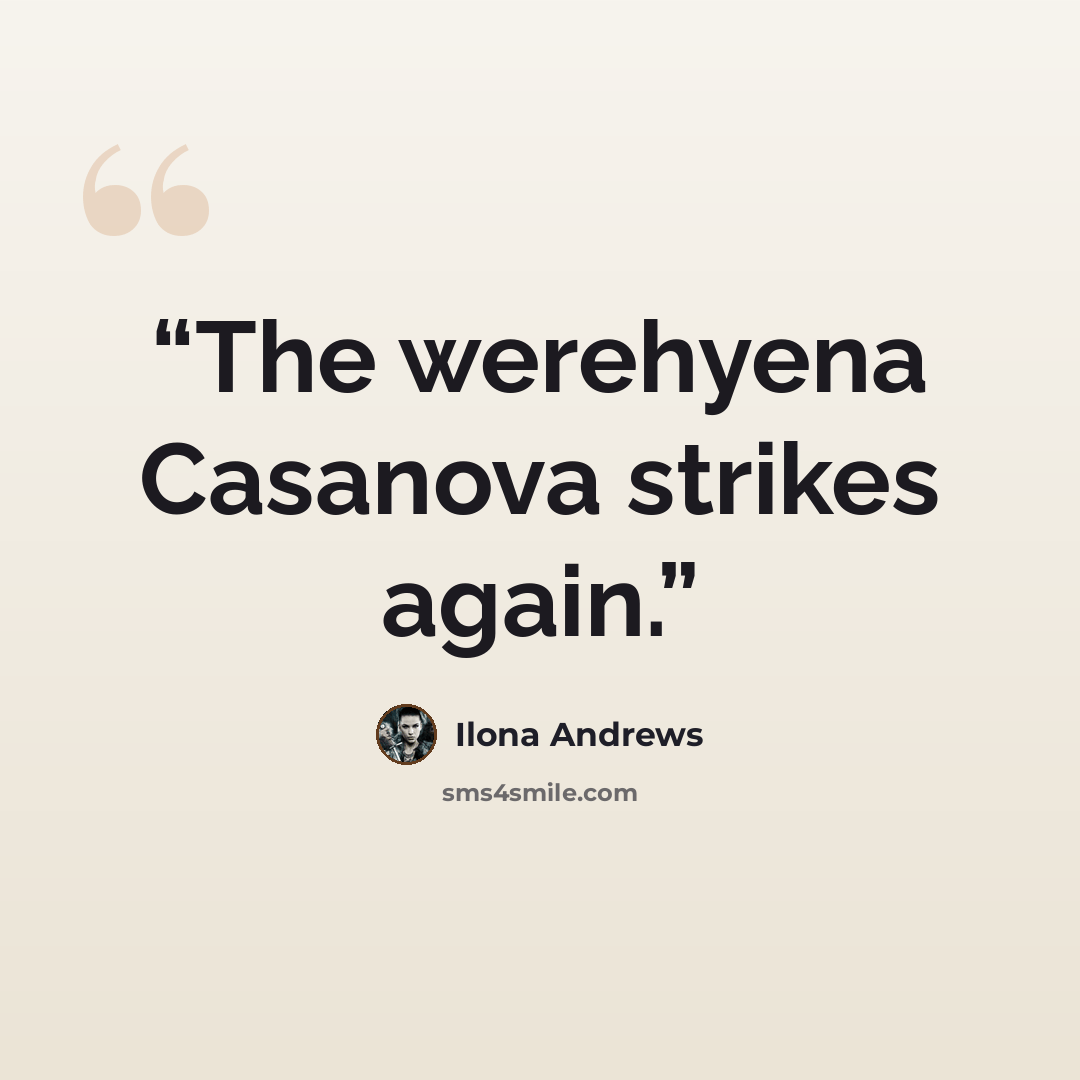 “The werehyena Casanova strikes again.” quote by Ilona Andrews