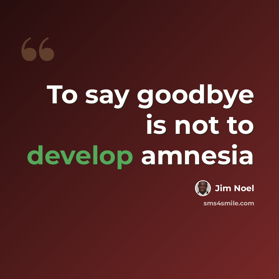 “To say goodbye is not to develop amnesia” quote by Jim Noel