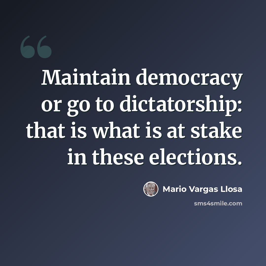 “Maintain democracy or go to dictatorship: that is what is at stake in these elections.” quote by Mario Vargas Llosa