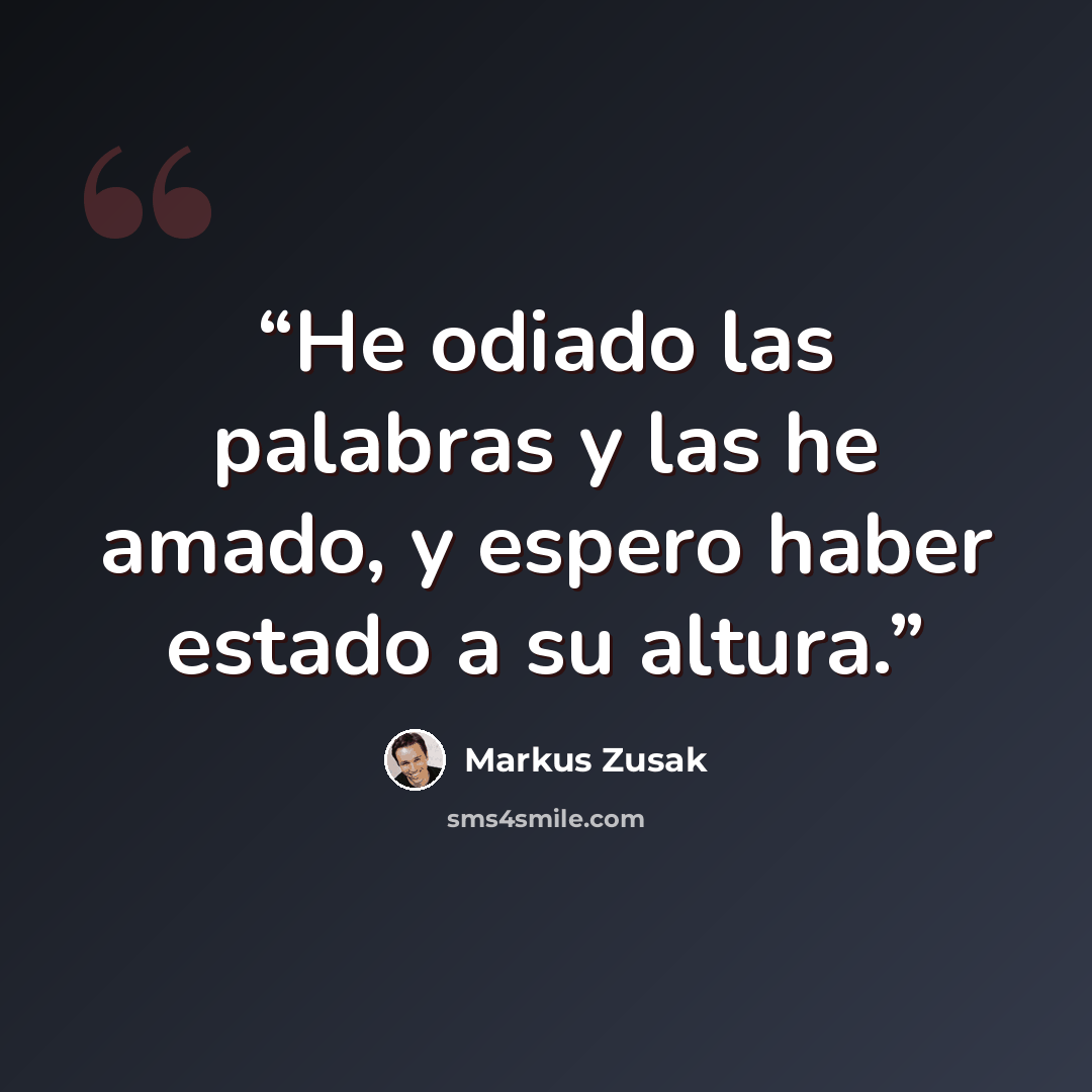 “He odiado las palabras y las he amado, y espero haber estado a su altura.” quote by Markus Zusak