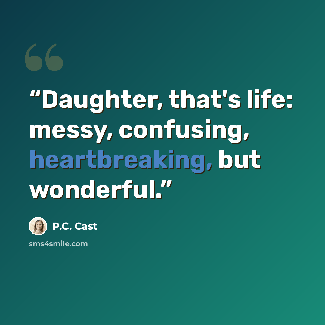 “Daughter, that's life: messy, confusing, heartbreaking, but wonderful.” quote by P.C. Cast