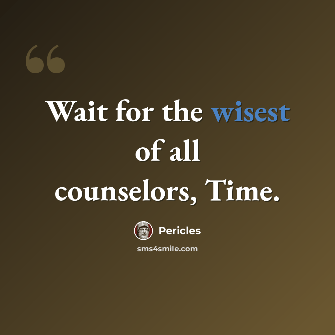 “Wait for the wisest of all counselors, Time.” quote by Pericles