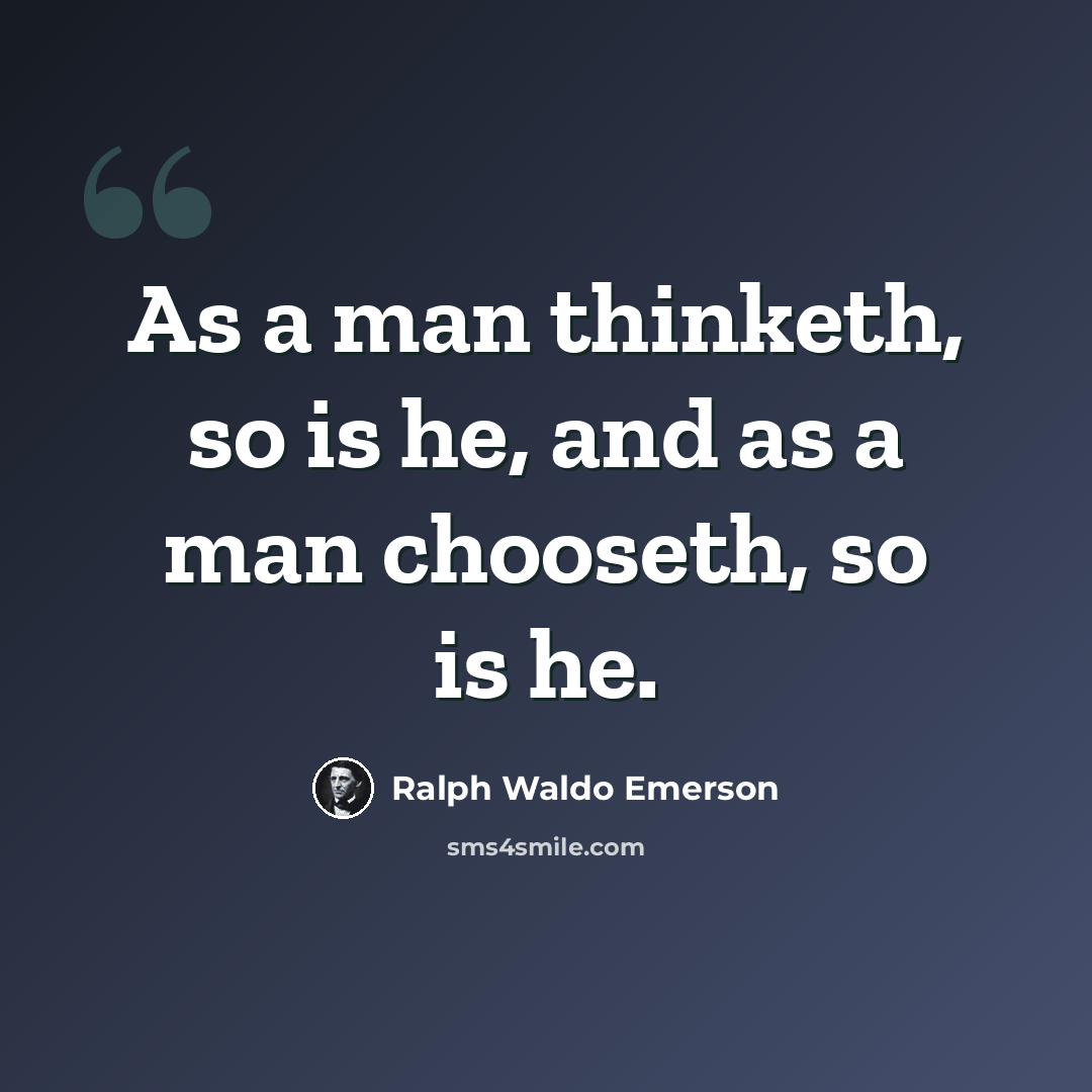 “As a man thinketh, so is he, and as a man chooseth, so is he.” quote by Ralph Waldo Emerson