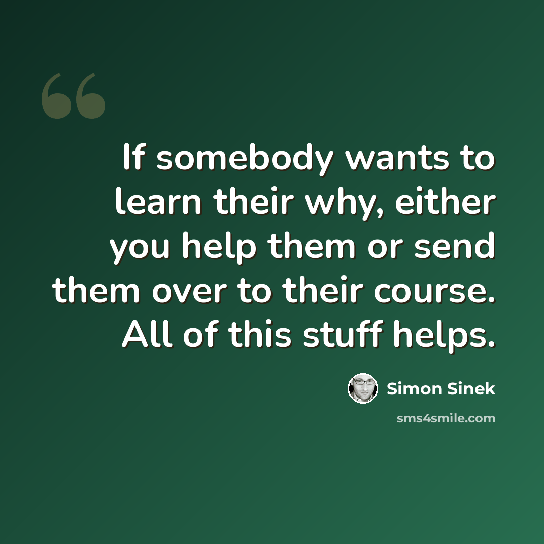 “If somebody wants to learn their why, either you help them or send them over to their course. All of this stuff helps.” quote by Simon Sinek