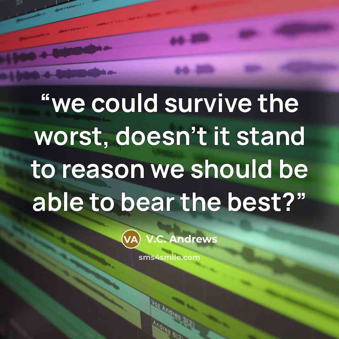 “we could survive the worst, doesn’t it stand to reason we should be able to bear the best?” quote by V.C. Andrews