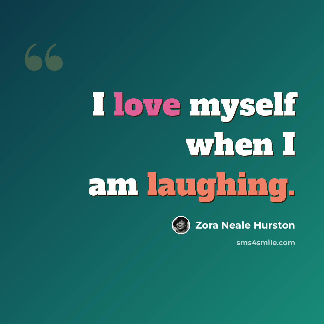 “I love myself when I am laughing.” quote by Zora Neale Hurston