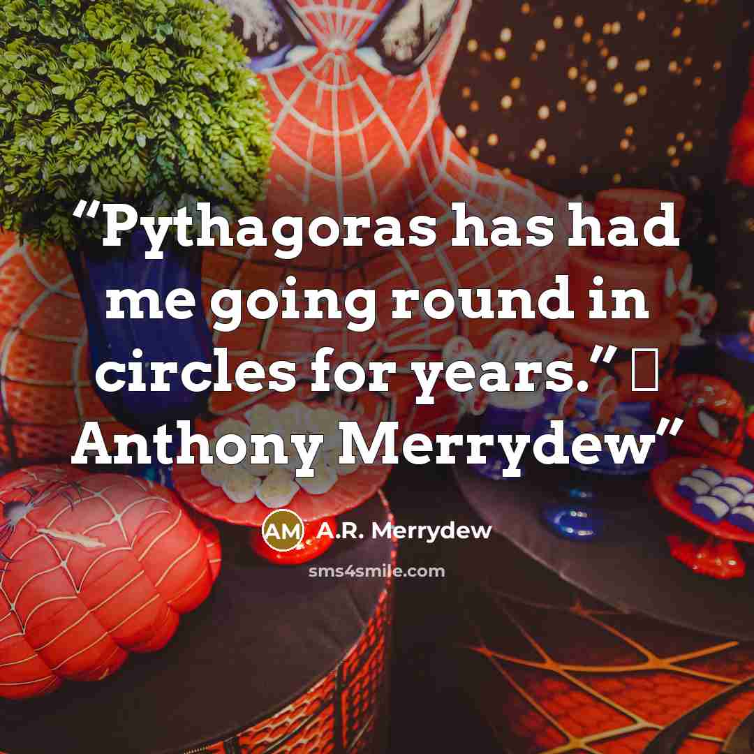 “Pythagoras has had me going round in circles for years.” ― Anthony Merrydew” quote by A.R. Merrydew