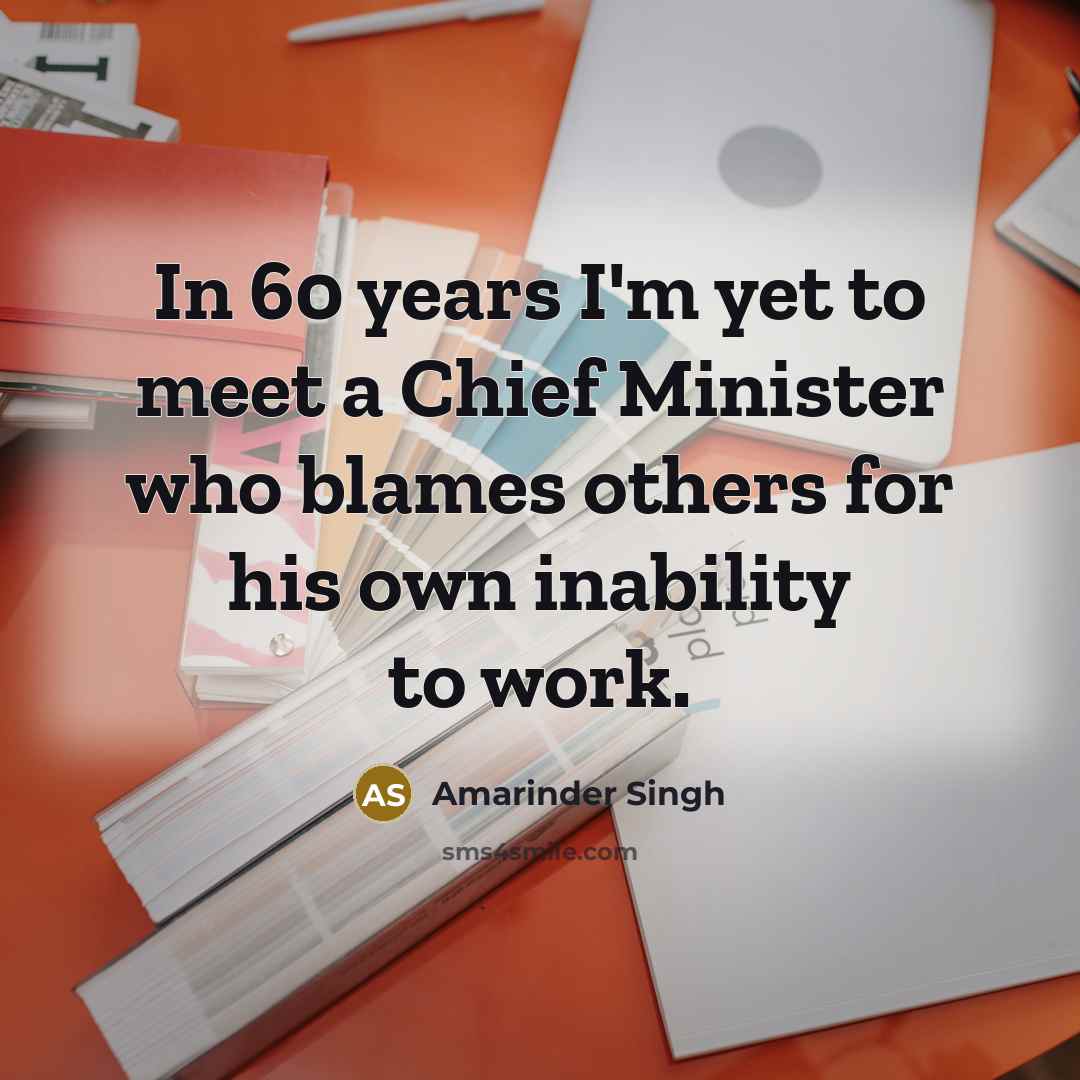 “In 60 years I'm yet to meet a Chief Minister who blames others for his own inability to work.” quote by Amarinder Singh