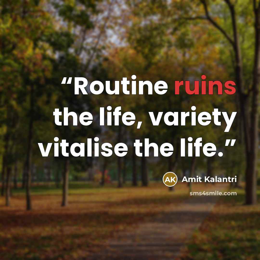 “Routine ruins the life, variety vitalise the life.” quote by Amit Kalantri