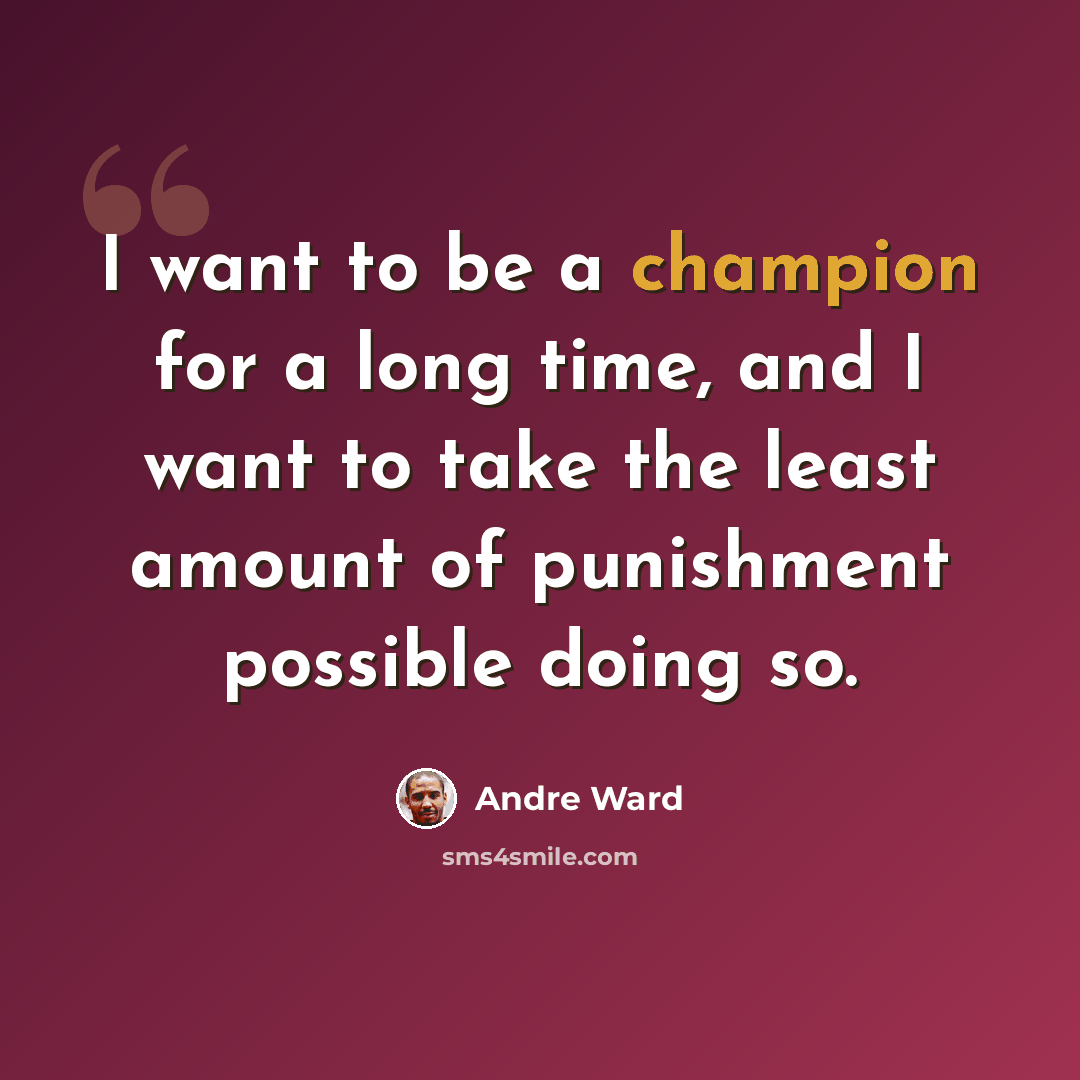 “I want to be a champion for a long time, and I want to take the least amount of punishment possible doing so.” quote by Andre Ward
