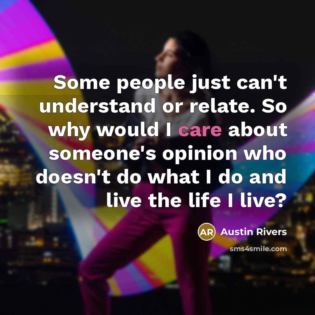 “Some people just can't understand or relate. So why would I care about someone's opinion who doesn't do what I do and live the life I live?” quote by Austin Rivers