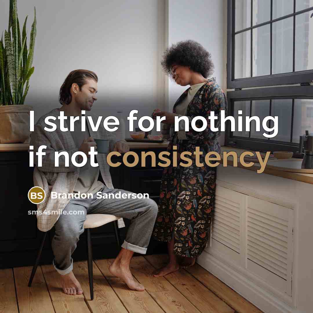 “I strive for nothing if not consistency” quote by Brandon Sanderson