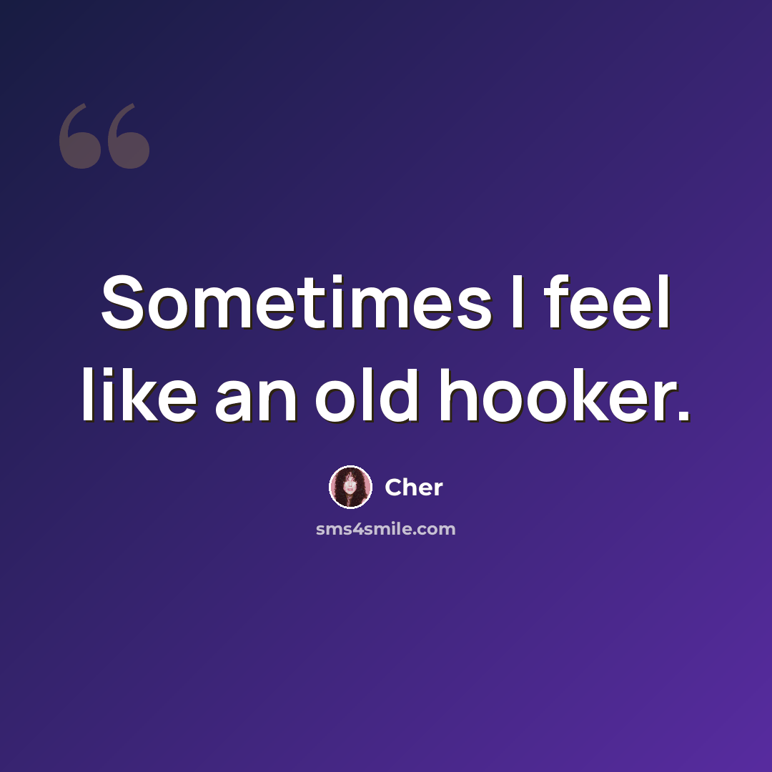 “Sometimes I feel like an old hooker.” quote by Cher