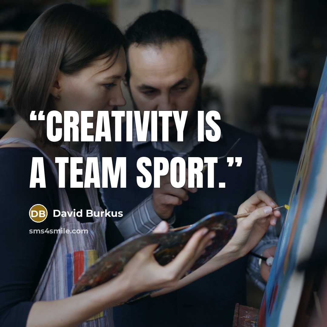 “Creativity is a team sport.” quote by David Burkus