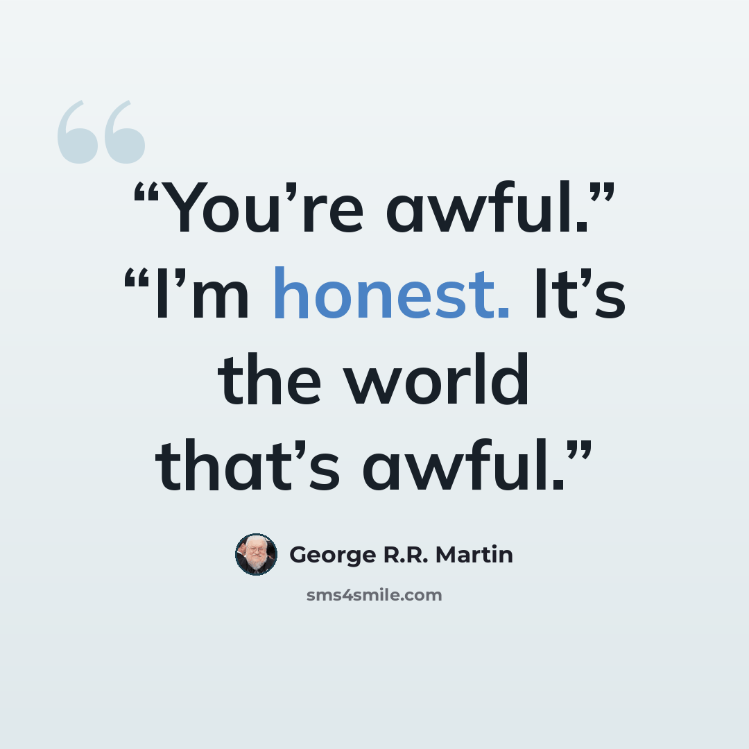 “You’re awful.” “I’m honest. It’s the world that’s awful.” quote by George R.R. Martin